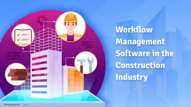 Industry Spotlight: Workflow Management Software in the Construction Industry
